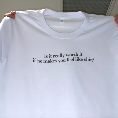 Free shipping-is it really worth it if he makes you feel like shit tee - Thumbnail 1