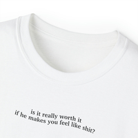 Free Shipping-IS IT REALLY WORTH IT IF HE MAKES YOU FEEL LIKE SHIT TEE - Thumbnail 3