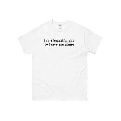 It's a beautiful day to leave me alone t shirt in white