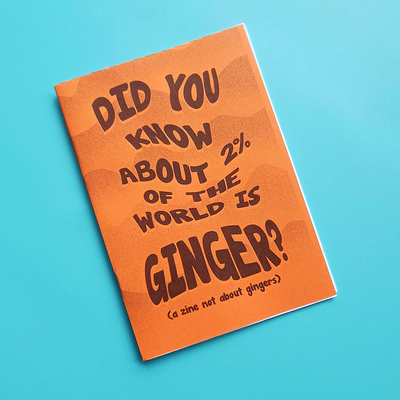 Did you know 2% of the world is ginger (a zine not about gingers)