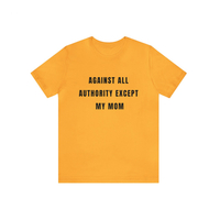Against All Authority Except My Mom T Shirt in Yellow - Thumbnail 1