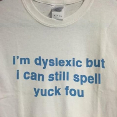 I'm dyslexic but i can still spell yuck fou t shirt in white
