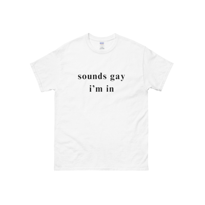 Sounds gay i'm in unisex cotton tee in white