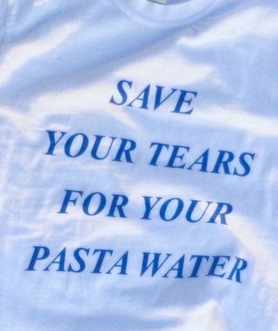 SAVE YOUR TEARS FOR YOUR PASTA WATER TEE