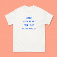 SAVE YOUR TEARS FOR YOUR PASTA WATER TEE - Thumbnail 1