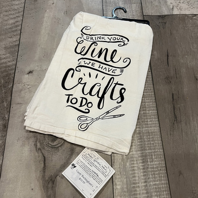 Drink your wine, we have crafts to do- tea towel