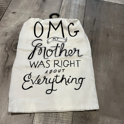 Omg my mother was right about everything- bw- tea towel