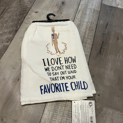 I love how we don't need to say out loud that i'm your favorite child- tea towel