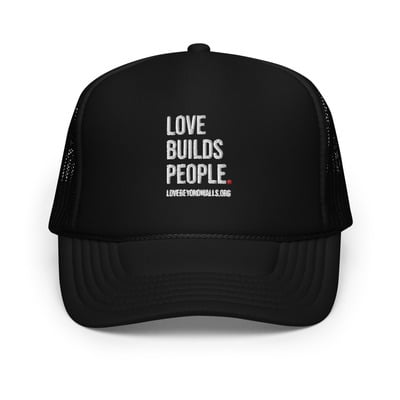 Love builds people foam trucker hat