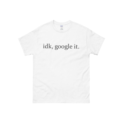 Idk, google it t shirt in white