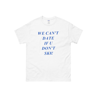 We can't date if you don't sk8 t shirt in white