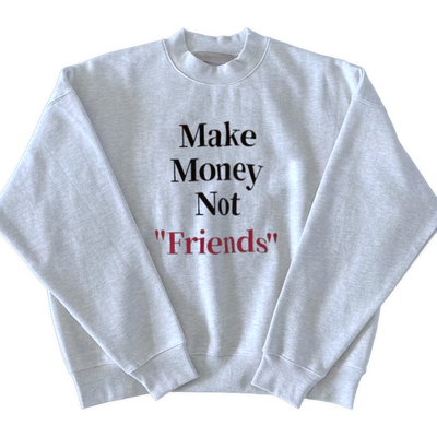 "MAKE MONEY NOT FRIENDS" SWEATER