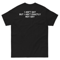 Free Shipping-I AIN'T GAY BUT I AIN'T EXACTLY NOT GAY TEE - Thumbnail 1