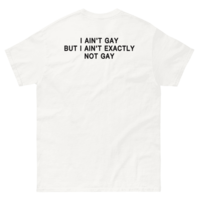 Free Shipping-I AIN'T GAY BUT I AIN'T EXACTLY NOT GAY TEE - Thumbnail 2