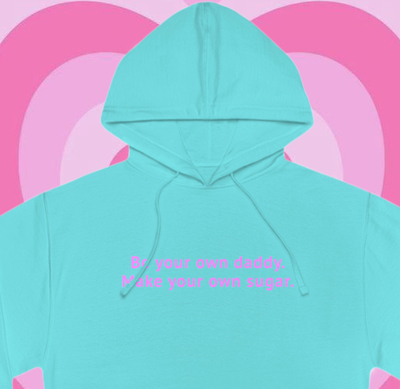 BE YOUR OWN DADDY MAKE YOUR OWN SUGAR HOODIE