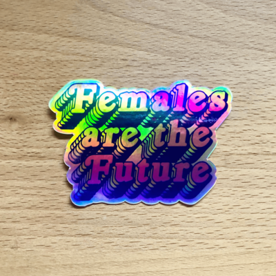 Females are the future holographic sticker - waterproof, scratch resistant, feminist sticker