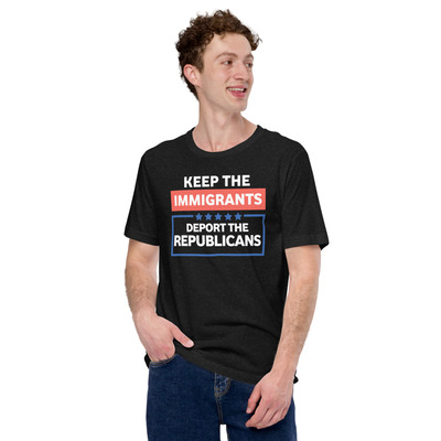Keep the immigrants, deport the republicans unisex t-shirt