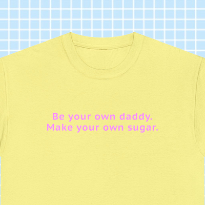BE YOUR OWN DADDY MAKE YOUR OWN SUGAR PASTEL TEE