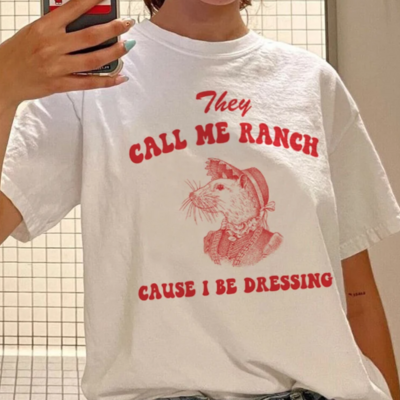 They call me ranch cause i be dressing tee