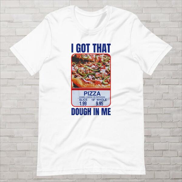 I Got That Dough In Me Funny Costco Shirt, Fun Pizza TShirt, Hilarious TikTok-inspired Parody Shirt, Keep 150 Dank Meme, Foodie T-shirt Gift