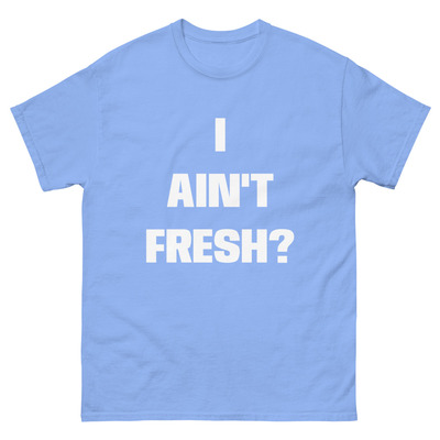 I ain't fresh? men's classic tee