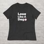 Love Like A Dog Shirt - Cute Love Tshirt for Dog Mom, Dog Paw Tee, Pet Lover Shirt, Unique Fur Mama Shirt, Gift For Her, Stylish Dog Owner T-3