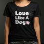 Love Like A Dog Shirt - Cute Love Tshirt for Dog Mom, Dog Paw Tee, Pet Lover Shirt, Unique Fur Mama Shirt, Gift For Her, Stylish Dog Owner T-1
