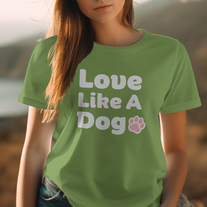 Love Like A Dog Shirt - Cute Love Tshirt for Dog Mom, Dog Paw Tee, Pet Lover Shirt, Unique Fur Mama Shirt, Gift For Her, Stylish Dog Owner T
