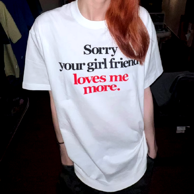 Free Shipping-SORRY YOUR GIRL FRIEND LOVES ME MORE TEE