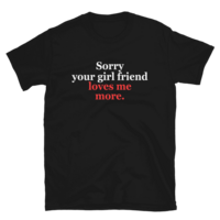 Free Shipping-SORRY YOUR GIRL FRIEND LOVES ME MORE TEE - Thumbnail 2