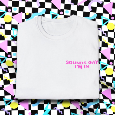 Sounds gay i'm in tee