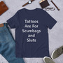 Sarcastic Tattoo Irony Shirt, Tattoos Are for Scumbags and Sluts, Rude Funny Sayings, Unisex Gag Gift, Tattooed Person Tee, For Her Or Him-2