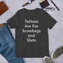 Sarcastic Tattoo Irony Shirt, Tattoos Are for Scumbags and Sluts, Rude Funny Sayings, Unisex Gag Gift, Tattooed Person Tee, For Her Or Him-1
