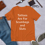 Sarcastic Tattoo Irony Shirt, Tattoos Are for Scumbags and Sluts, Rude Funny Sayings, Unisex Gag Gift, Tattooed Person Tee, For Her Or Him-5
