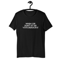 When I die don't let me vote democrat t-shirt Unisex - Thumbnail 3