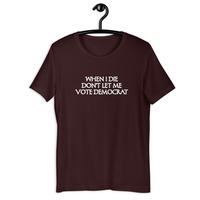 When I die don't let me vote democrat t-shirt Unisex - Thumbnail 6