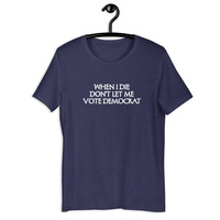 When I die don't let me vote democrat t-shirt Unisex - Thumbnail 12