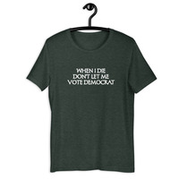 When I die don't let me vote democrat t-shirt Unisex - Thumbnail 15