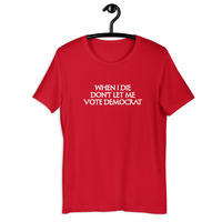 When I die don't let me vote democrat t-shirt Unisex - Thumbnail 21