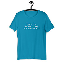 When I die don't let me vote democrat t-shirt Unisex - Thumbnail 33
