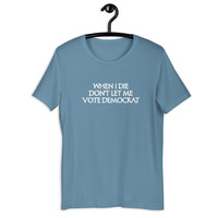 When I die don't let me vote democrat t-shirt Unisex - Thumbnail 39