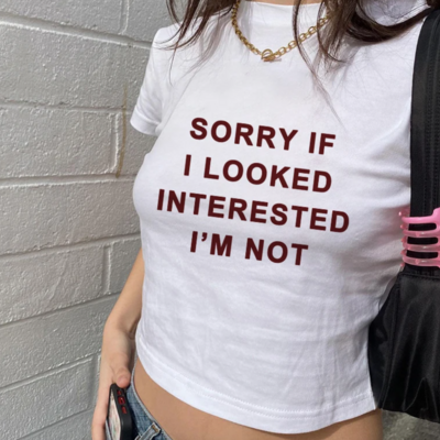 Sorry if i looked interested i'm not baby tee