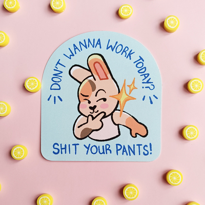 Don't wanna work today? sh*t your pants!