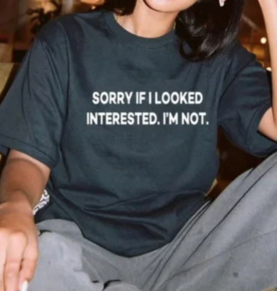 Free Shipping-SORRY IF I LOOKED INTERESTED I'M NOT TEE