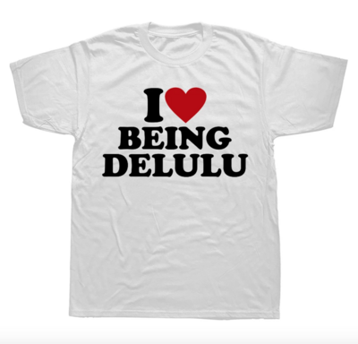 I LOVE BEING DELULU TEE