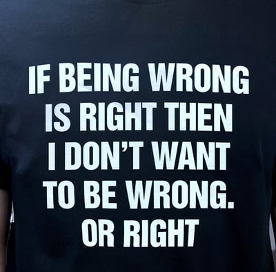 Free Shipping-"IF BEING WRONG IS RIGHT" TEE