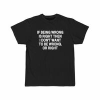 Free Shipping-"IF BEING WRONG IS RIGHT" TEE - Thumbnail 1