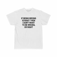 Free Shipping-"IF BEING WRONG IS RIGHT" TEE - Thumbnail 2
