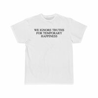 Free Shipping-WE IGNORE TRUTHS FOR TEMPORARY HAPPINESS TEE - Thumbnail 2