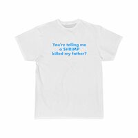 Free Shipping-YOU'RE TELLING ME A SHRIMP KILLED MY FATHER TEE - Thumbnail 1